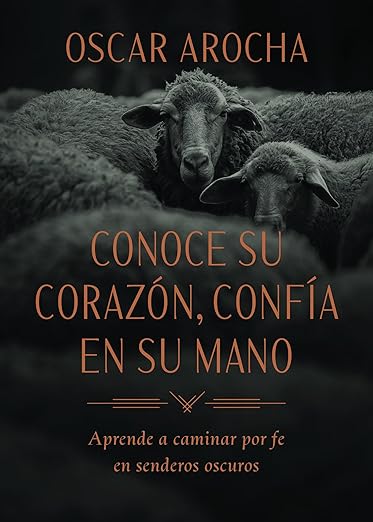Conoce Su corazón, confía en Su mano: Aprende a caminar por fe en senderos oscuros