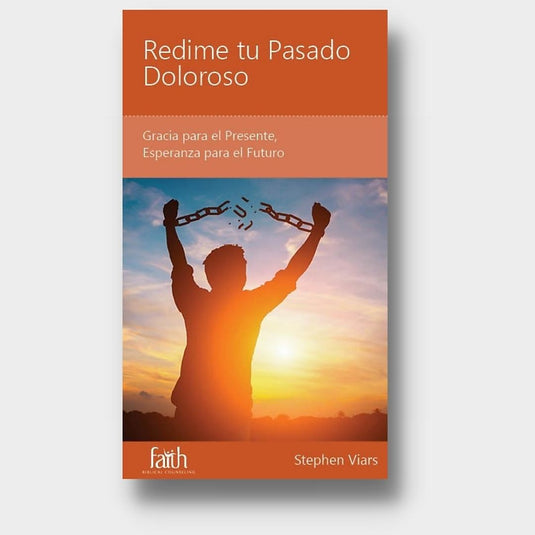 Redime tu pasado doloroso: Gracia para el presente, esperanza para el futuro
