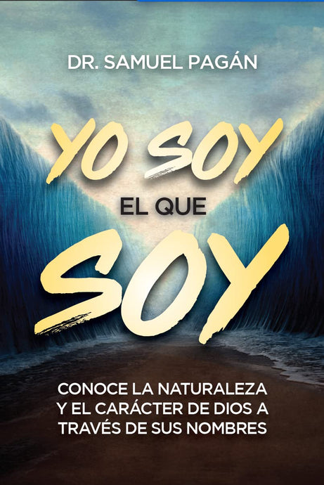 Yo soy el que soy: Conoce la naturaleza y el carácter de Dios a través de sus nombres