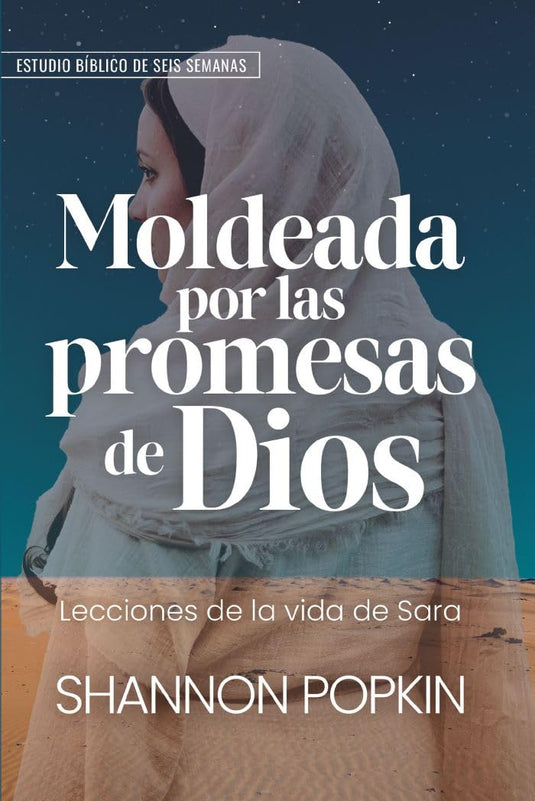 Moldeada por las promesas de Dios: - Lecciones de la vida de Sara - Estudio bíblico de seis semanas