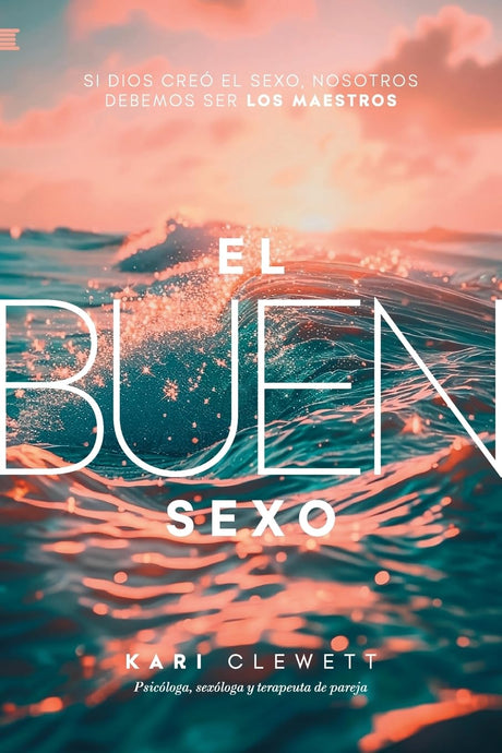 El Buen Sexo: Si Dios creó el sexo, nosotros debemos ser los maestros