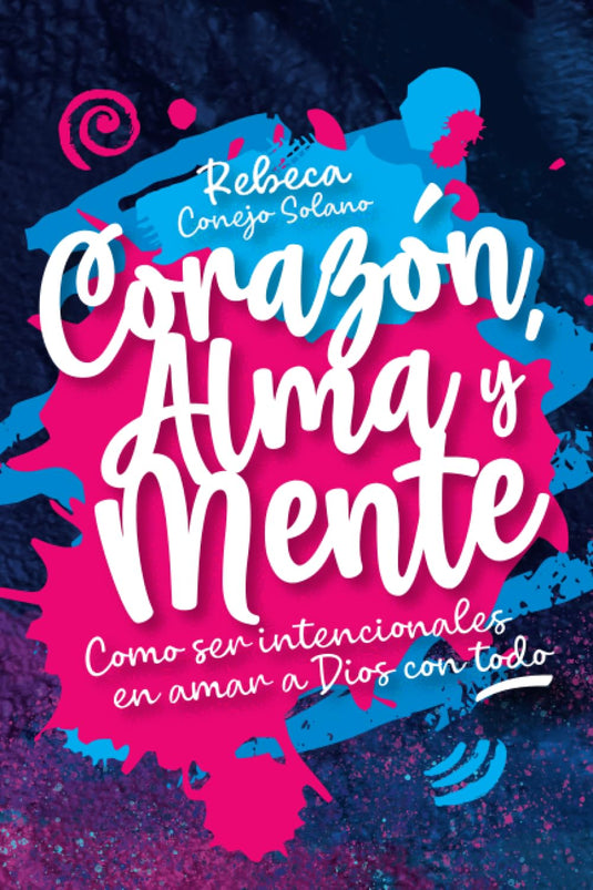 Corazón, Alma y Mente: Como ser intencionales en amar a Dios con todo