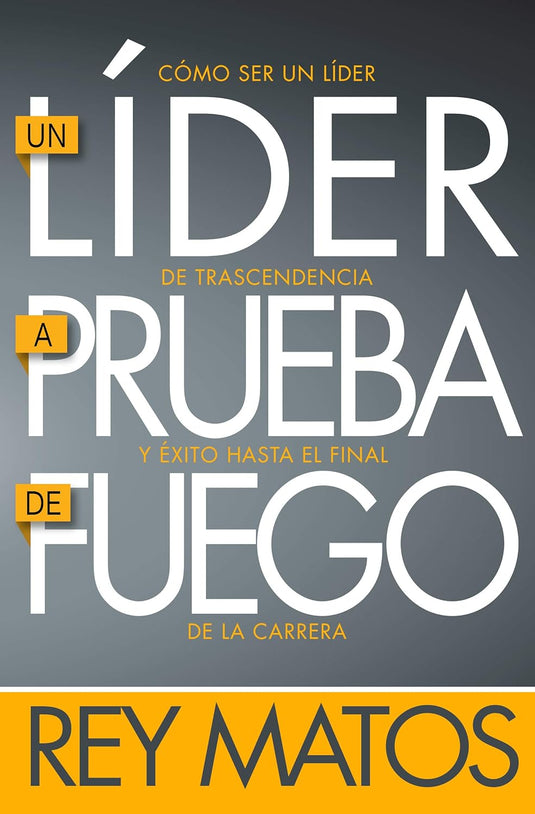 Un líder a prueba de fuego: Como ser un líder de trascendencia y éxito hasta el final de la carrera