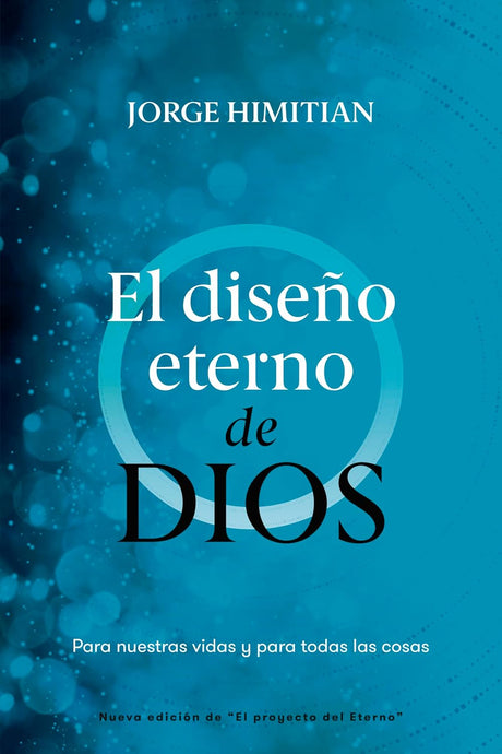 El diseño eterno de Dios : Para nuestras vidas y para todas las cosas