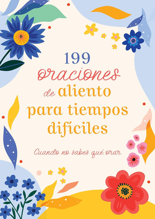 199 oraciones de aliento para tiempos difíciles: Cuando no sabes qué orar