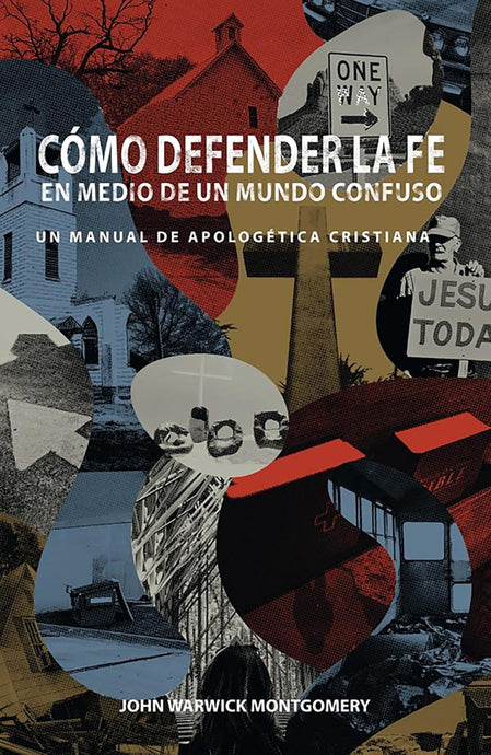 Cómo Defender la Fe en Medio de un Mundo Confuso: Un manual de apologética cristiana
