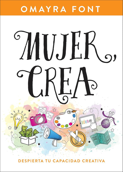 Mujer, crea: Despierta tu capacidad creativa