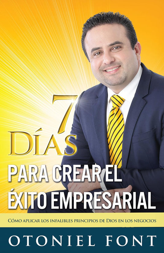 7 días para crear el éxito empresarial: Cómo aplicar los infalibles principios de Dios en los negocios