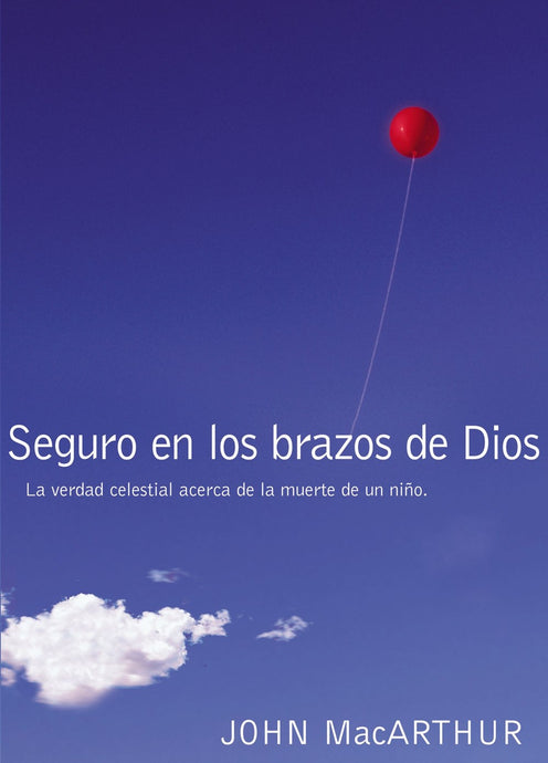 Seguro en los brazos de Dios: La verdad celestial acerca de la muerte de un niño