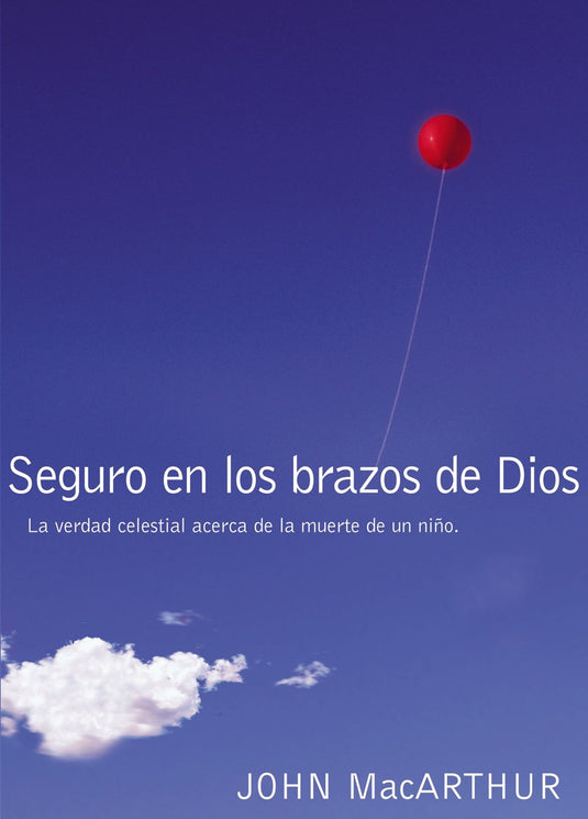 Seguro en los brazos de Dios: La verdad celestial acerca de la muerte de un niño