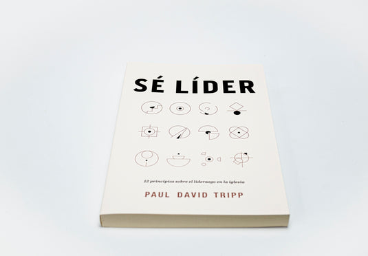 Sé líder: 12 principios sobre el liderazgo en la iglesia