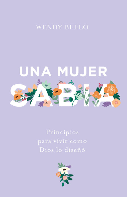 Una mujer sabia: Principios para vivir como Dios lo diseñó