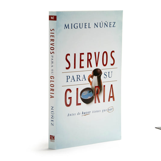 Siervos para su gloria: Antes de hacer, tienes que ser